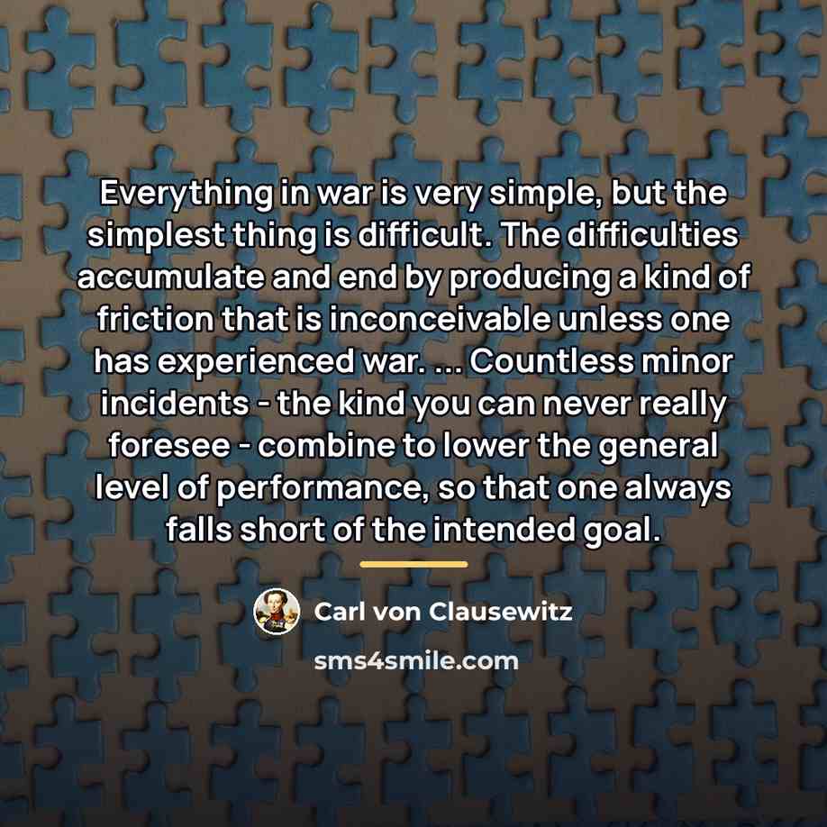 “Everything in war is very simple, but the simplest thing…” quote by Carl von Clausewitz
