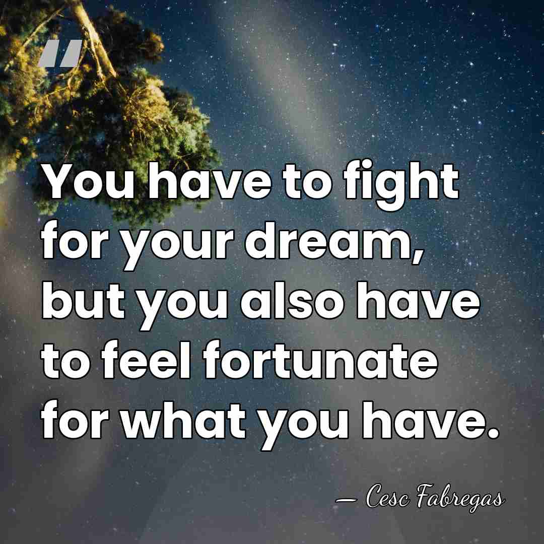 You have to fight for your dream, but you also have to&hellip; - Cesc Fabregas
