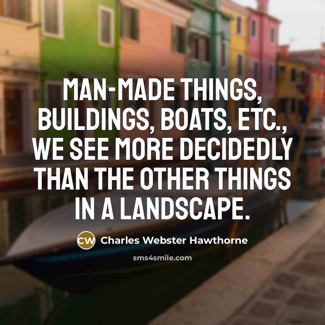 “Man-made things, buildings, boats, etc., we see more decidedly than…” quote by Charles Webster Hawthorne
