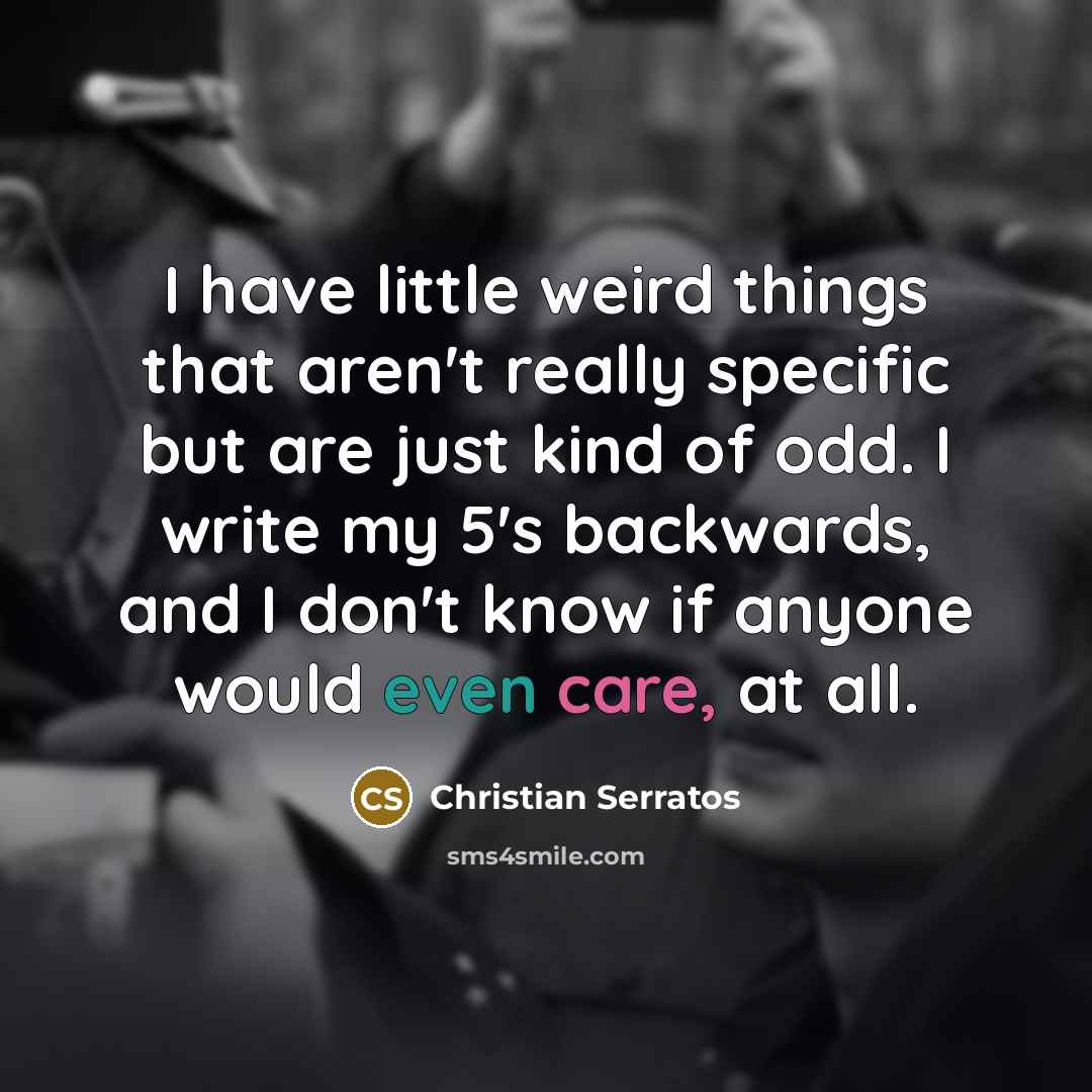 “I have little weird things that aren't really specific but…” quote by Christian Serratos