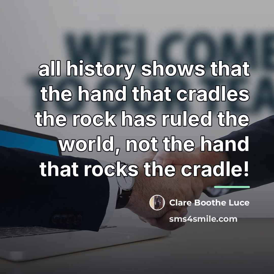 “all history shows that the hand that cradles the rock…” quote by Clare Boothe Luce