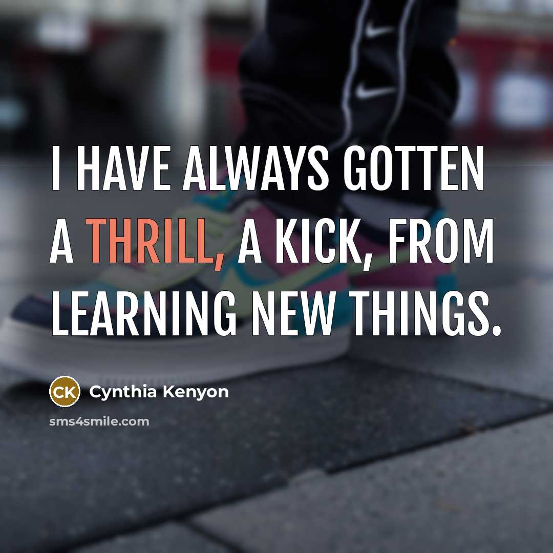 “I have always gotten a thrill, a kick, from learning…” quote by Cynthia Kenyon