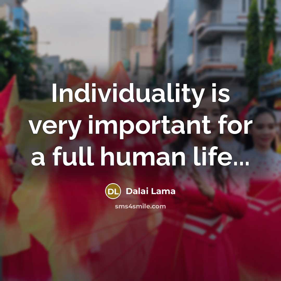 “Individuality is very important for a full human life...…” quote by Dalai Lama