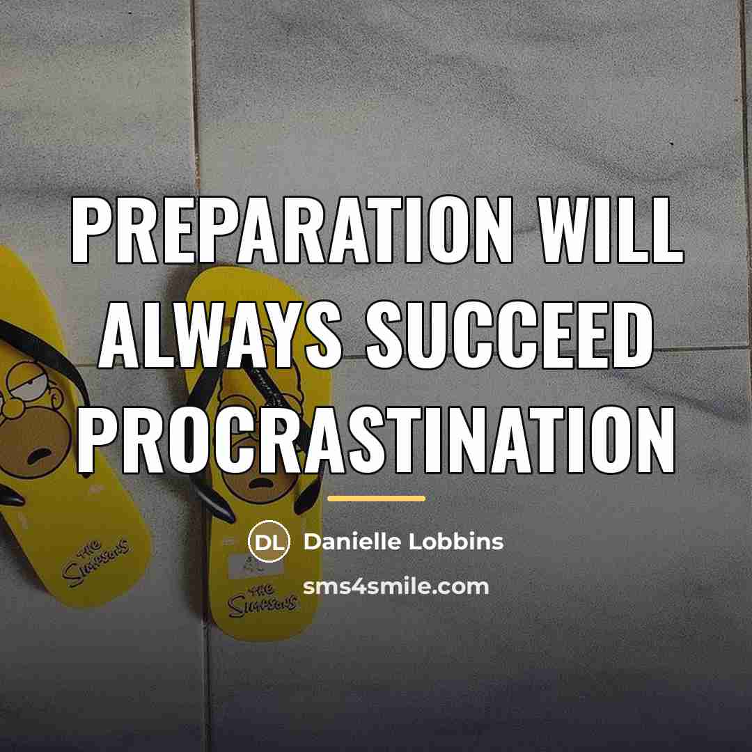 “Preparation will always succeed Procrastination…” quote by Danielle Lobbins