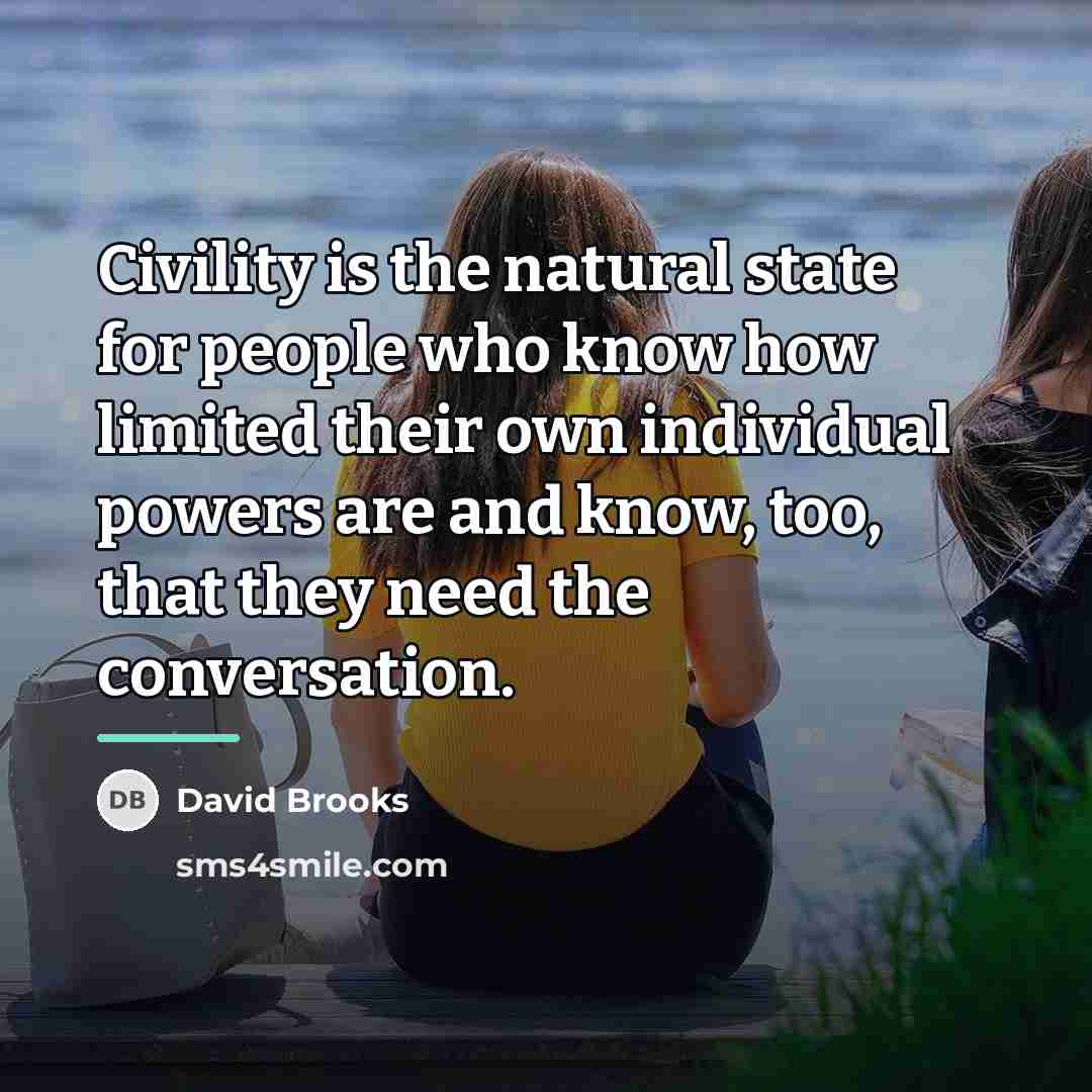 “Civility is the natural state for people who know how…” quote by David Brooks