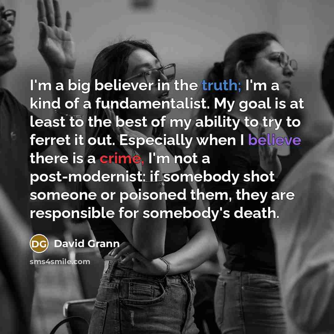“I'm a big believer in the truth; I'm a kind…” quote by David Grann