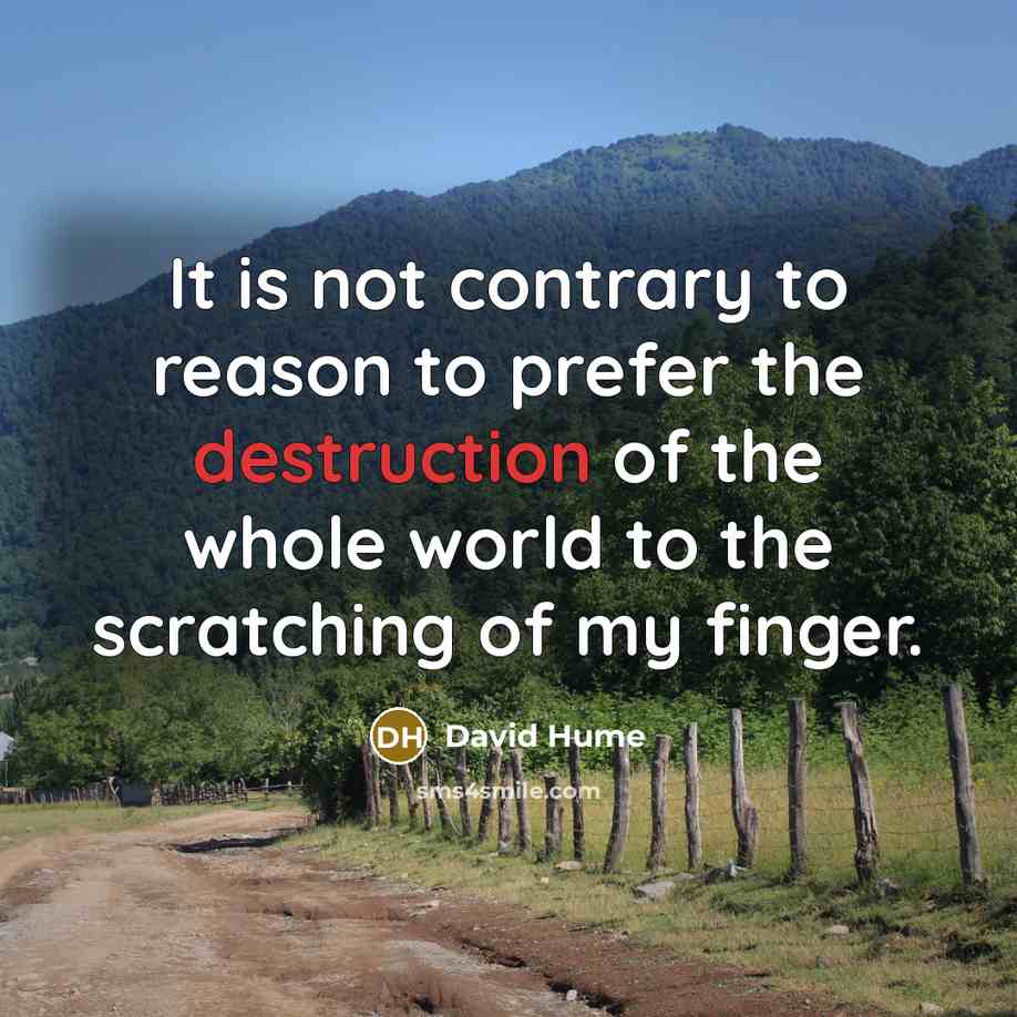 “It is not contrary to reason to prefer the destruction…” quote by David Hume