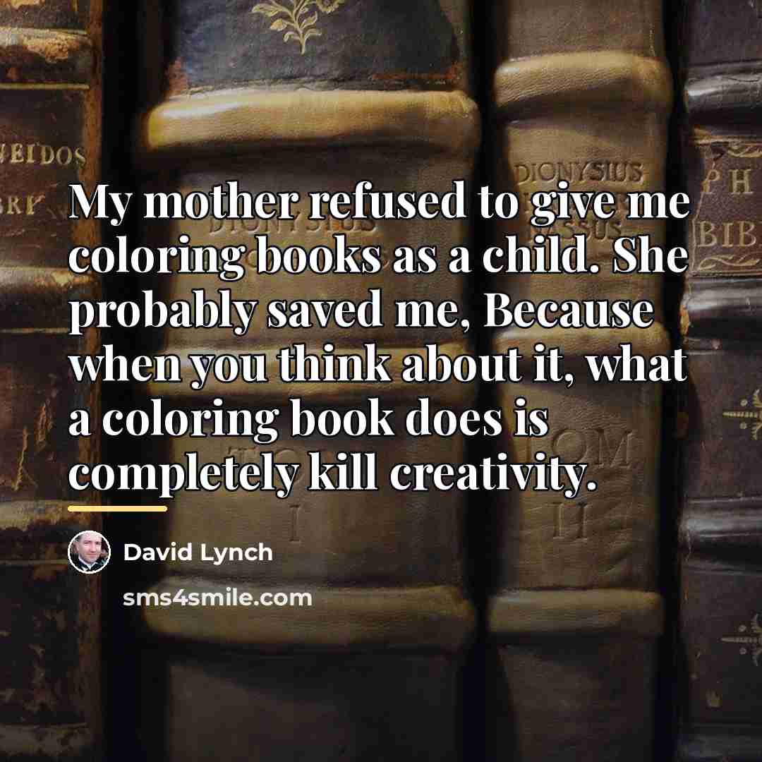 “My mother refused to give me coloring books as a…” quote by David Lynch