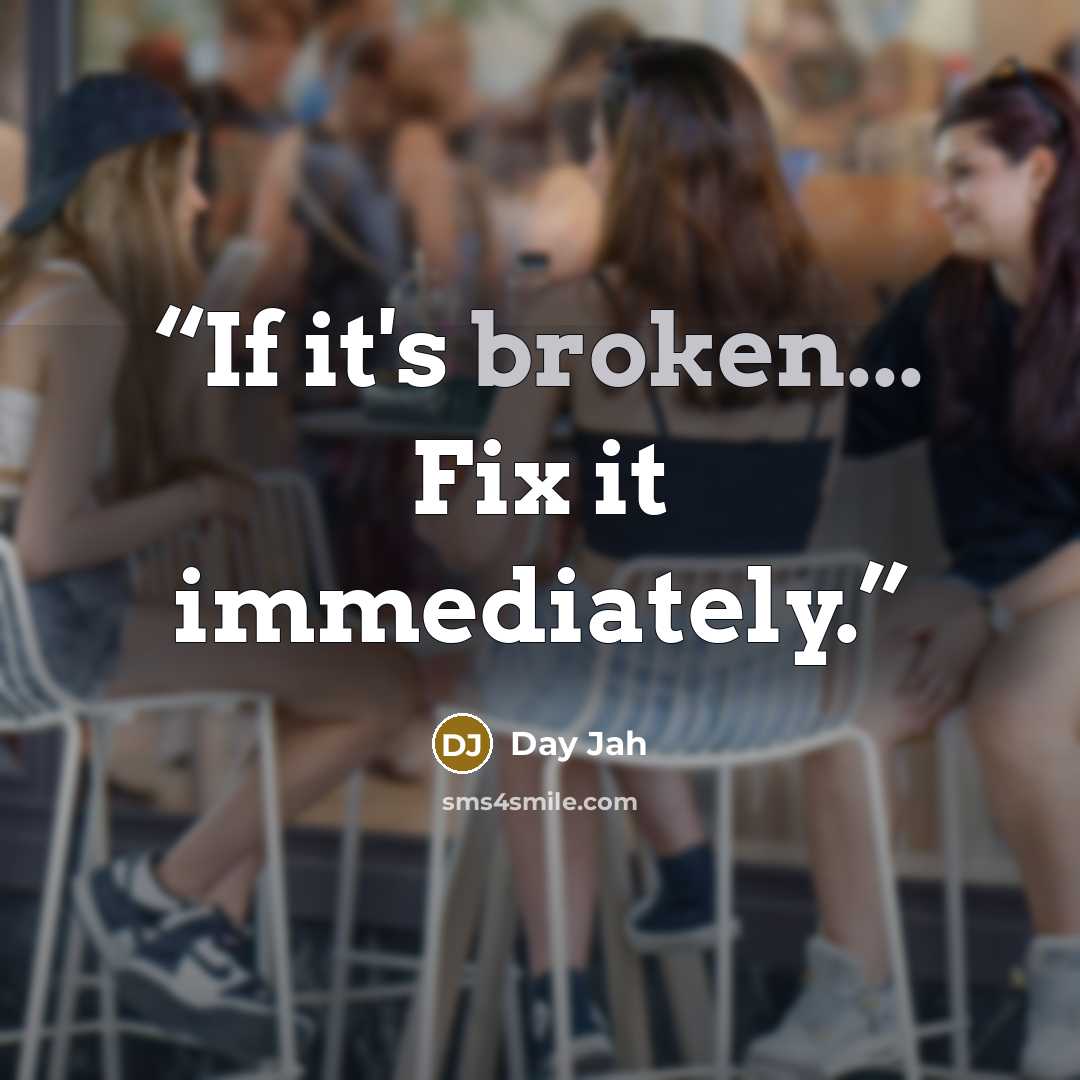 “If it's broken... Fix it immediately.” quote by Day Jah
