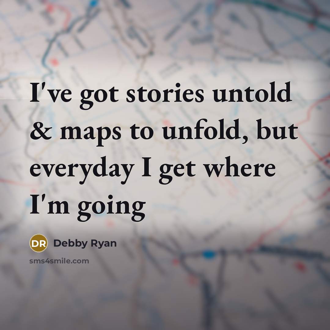 “I've got stories untold & maps to unfold, but everyday…” quote by Debby Ryan