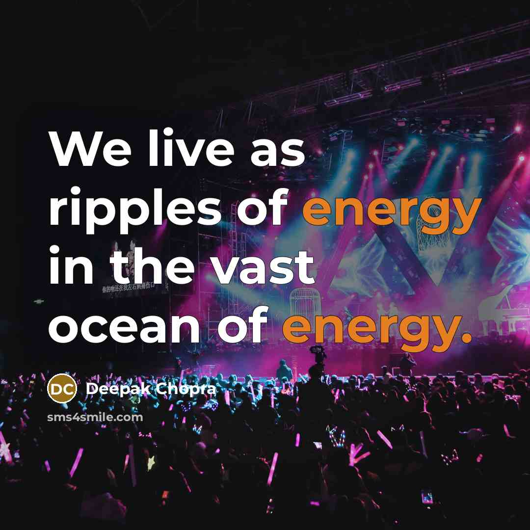 “We live as ripples of energy in the vast ocean…” quote by Deepak Chopra
