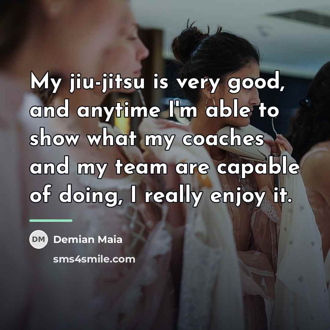 “My jiu-jitsu is very good, and anytime I'm able to…” quote by Demian Maia