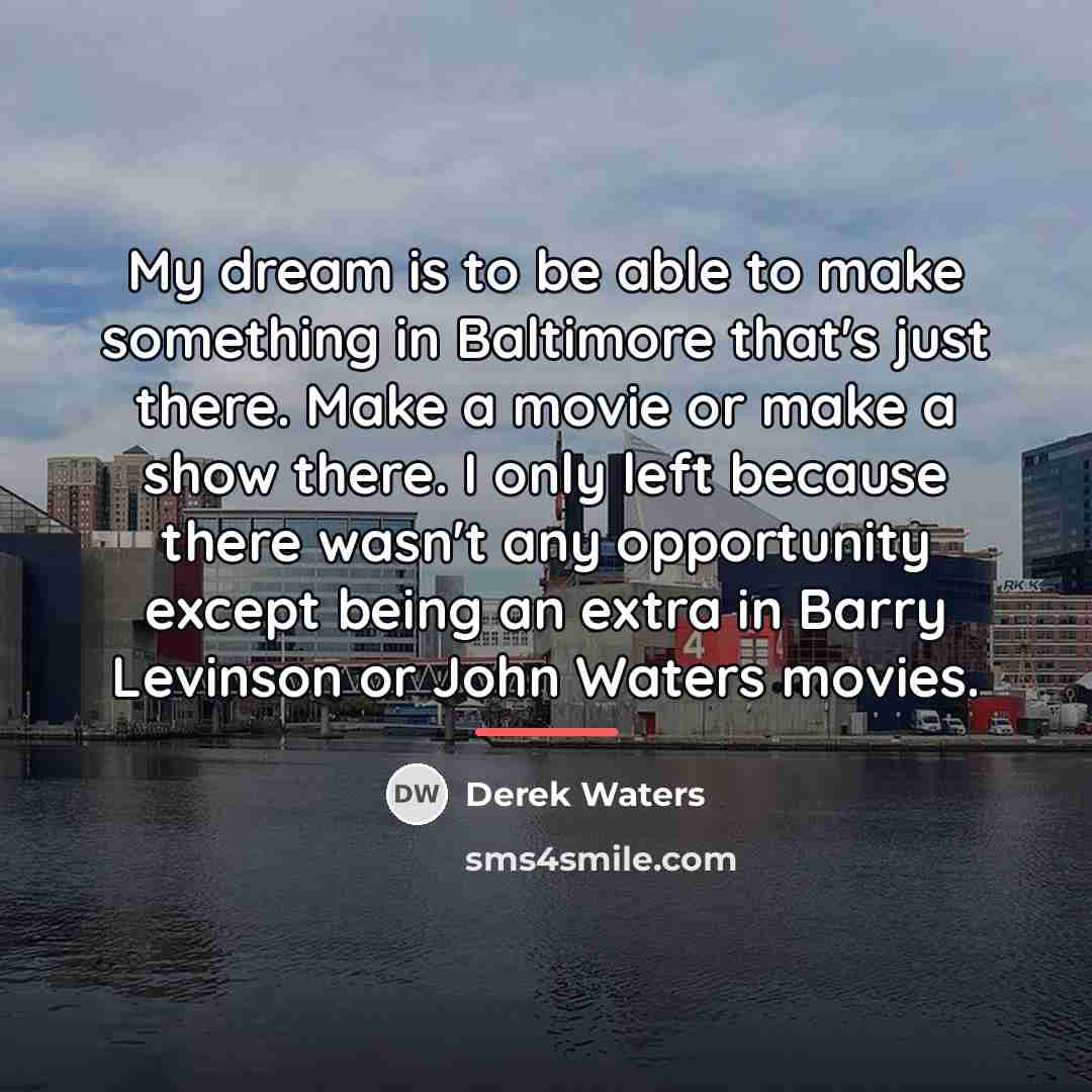“My dream is to be able to make something in…” quote by Derek Waters