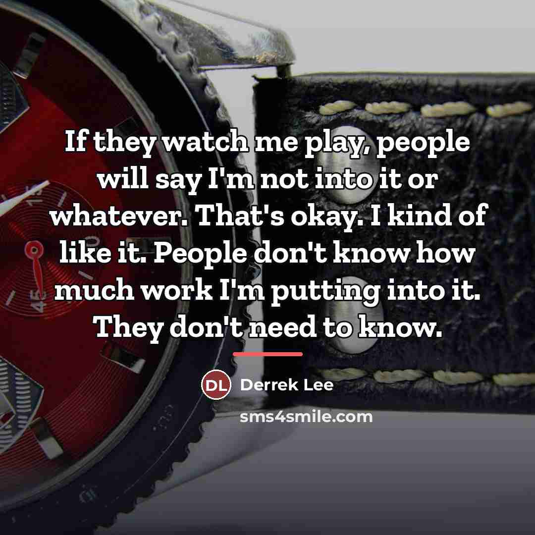 “If they watch me play, people will say I'm not…” quote by Derrek Lee