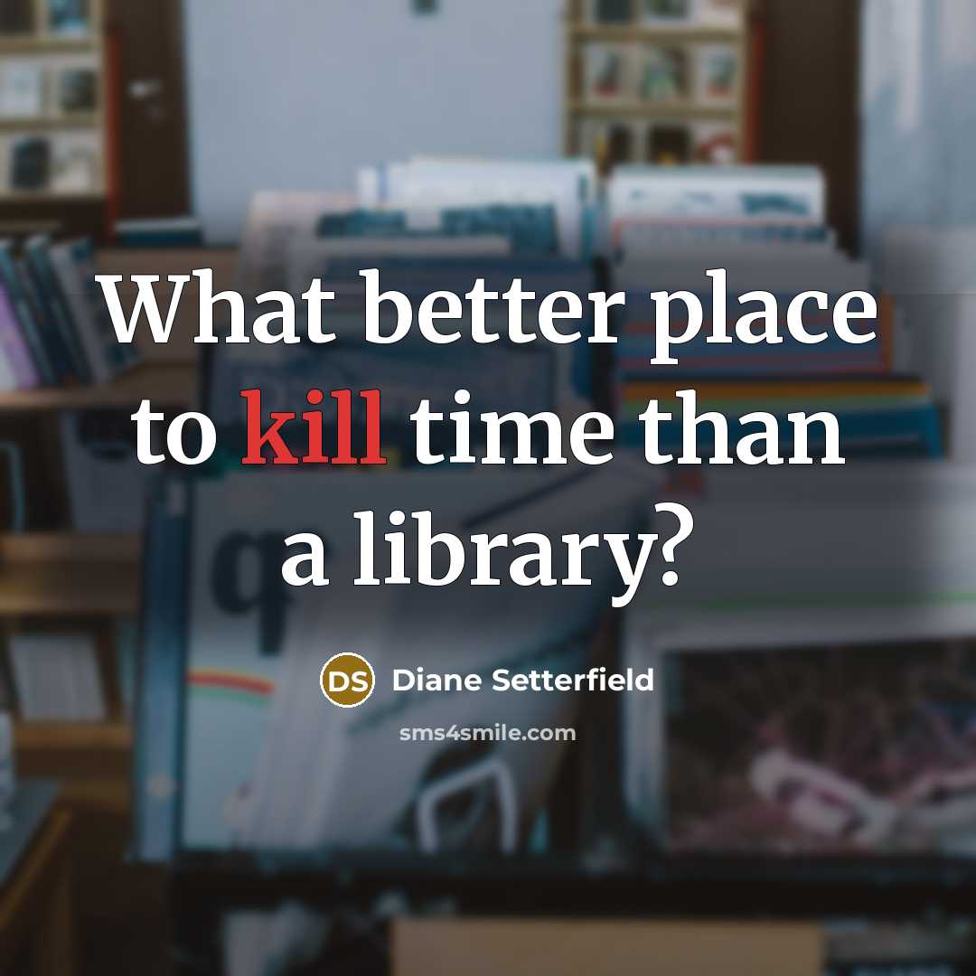 “What better place to kill time than a library?…” quote by Diane Setterfield