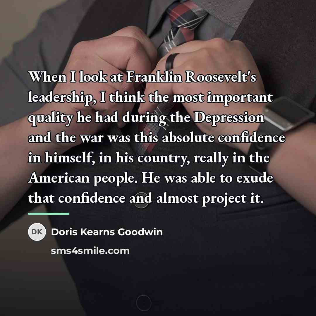 “When I look at Franklin Roosevelt's leadership, I think the…” quote by Doris Kearns Goodwin
