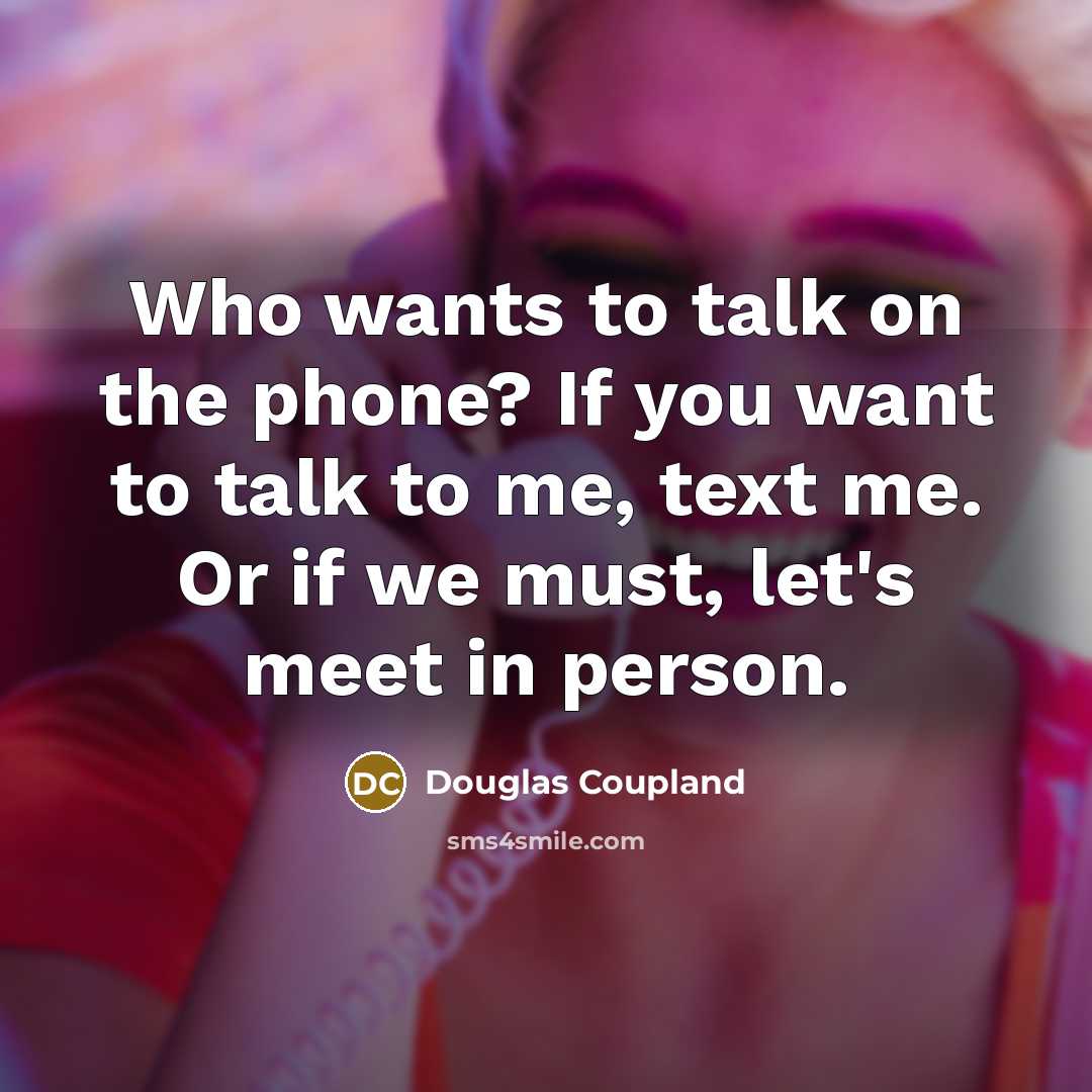 “Who wants to talk on the phone? If you want…” quote by Douglas Coupland
