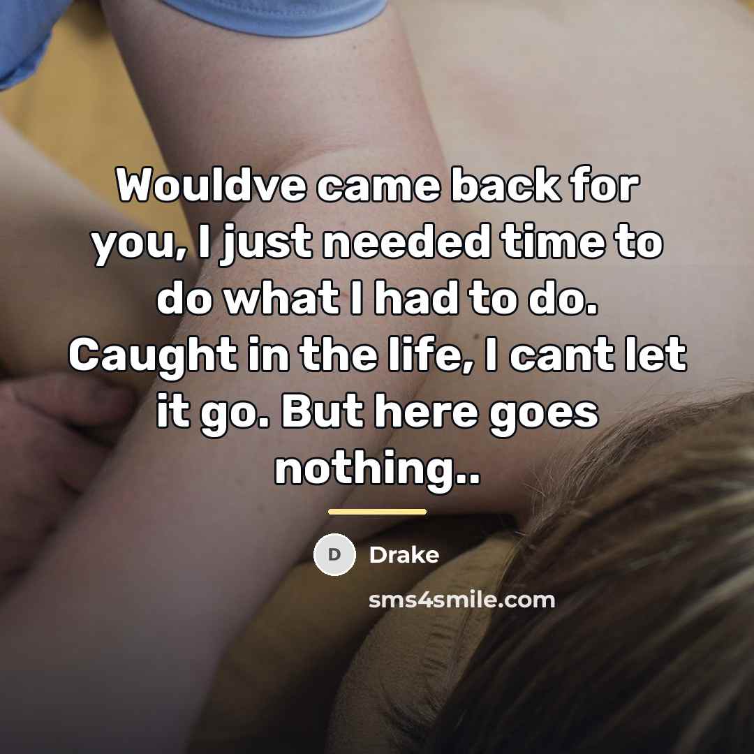 “Wouldve came back for you, I just needed time to…” quote by Drake