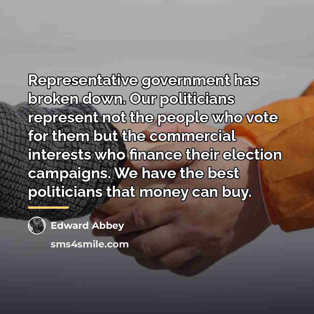 “Representative government has broken down. Our politicians represent not the…” quote by Edward Abbey