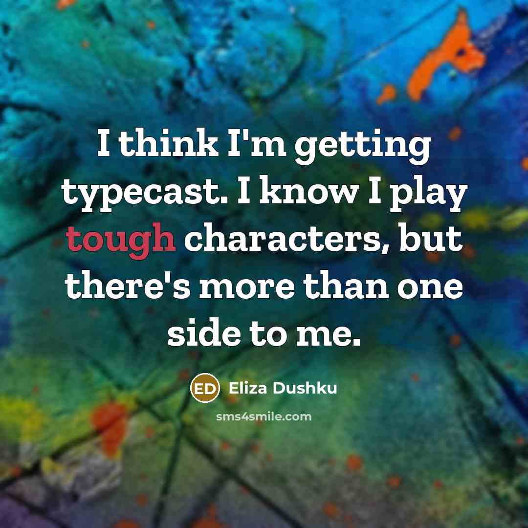 “I think I'm getting typecast. I know I play tough…” quote by Eliza Dushku