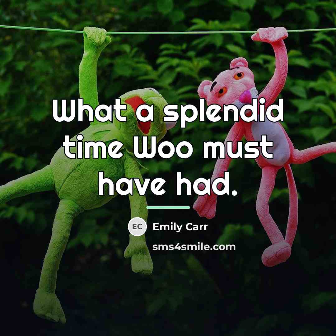 “What a splendid time Woo must have had.…” quote by Emily Carr
