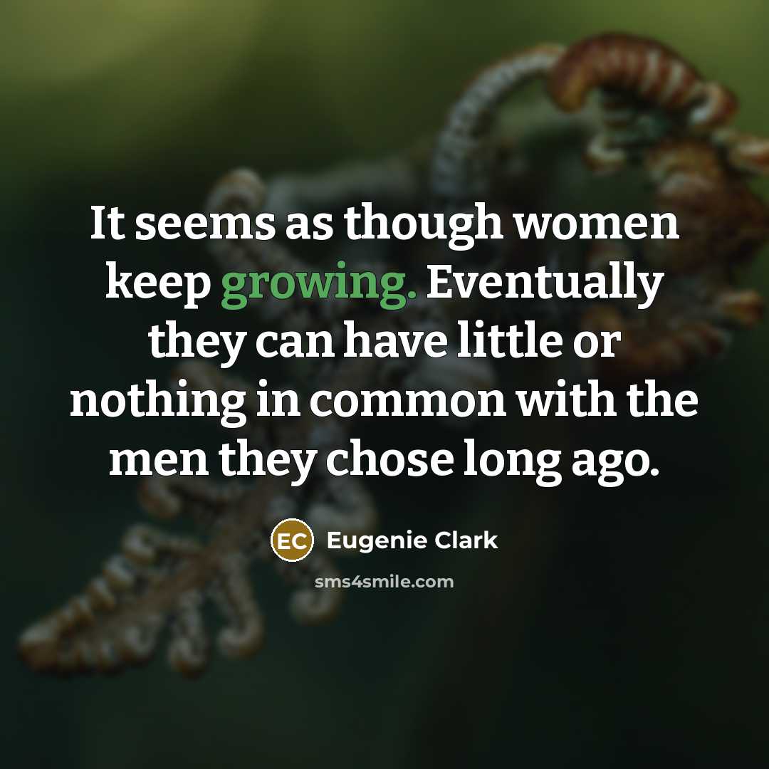 “It seems as though women keep growing. Eventually they can…” quote by Eugenie Clark
