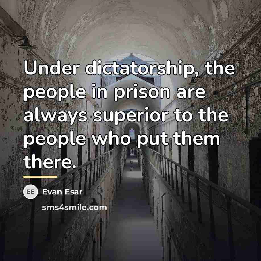 “Under dictatorship, the people in prison are always superior to…” quote by Evan Esar