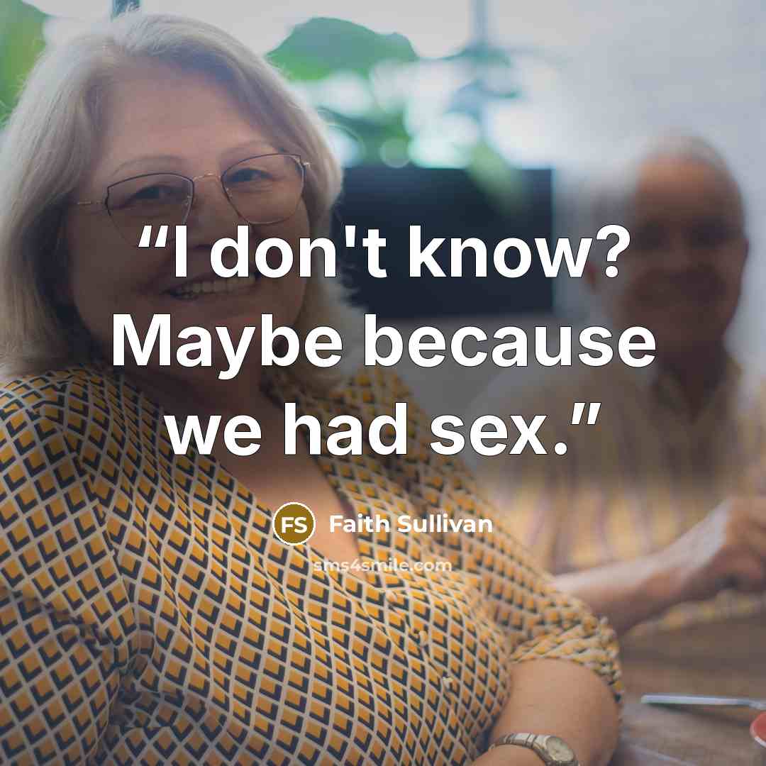 “I don't know? Maybe because we had sex.” quote by Faith Sullivan