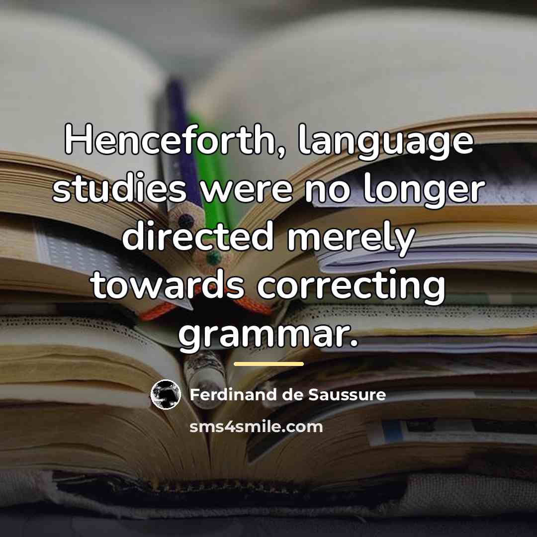“Henceforth, language studies were no longer directed merely towards correcting…” quote by Ferdinand de Saussure