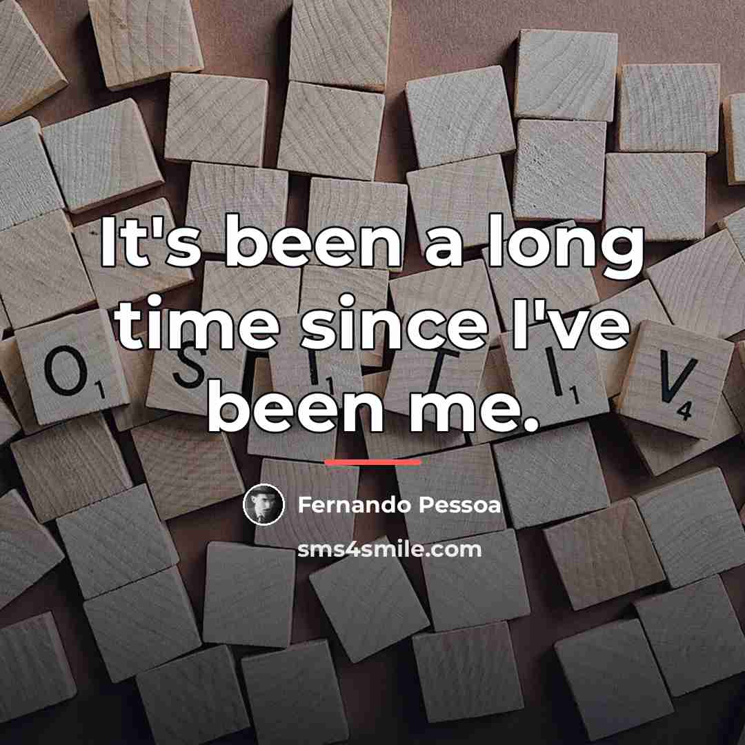 “It's been a long time since I've been me.…” quote by Fernando Pessoa
