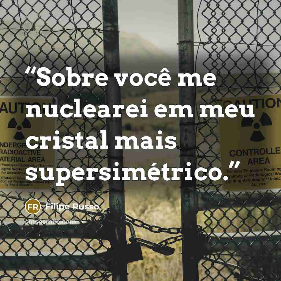 “Sobre você me nuclearei em meu cristal mais supersimétrico.” quote by Filipe Russo