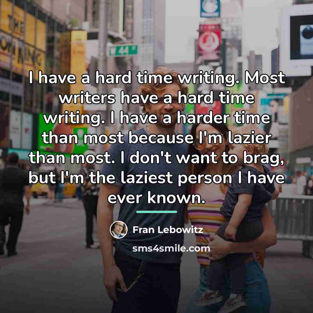 “I have a hard time writing. Most writers have a…” quote by Fran Lebowitz