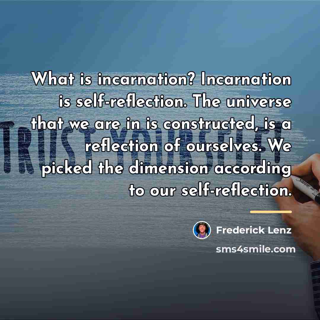 “What is incarnation? Incarnation is self-reflection. The universe that we…” quote by Frederick Lenz