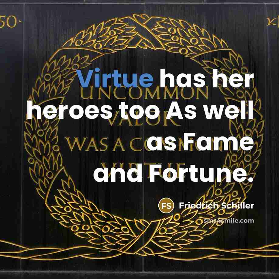 “Virtue has her heroes too As well as Fame and…” quote by Friedrich Schiller