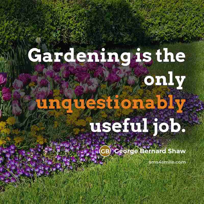 “Gardening is the only unquestionably useful job.” quote by George Bernard Shaw