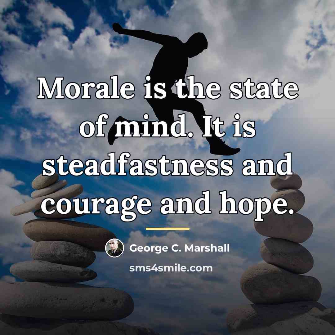 “Morale is the state of mind. It is steadfastness and…” quote by George C. Marshall
