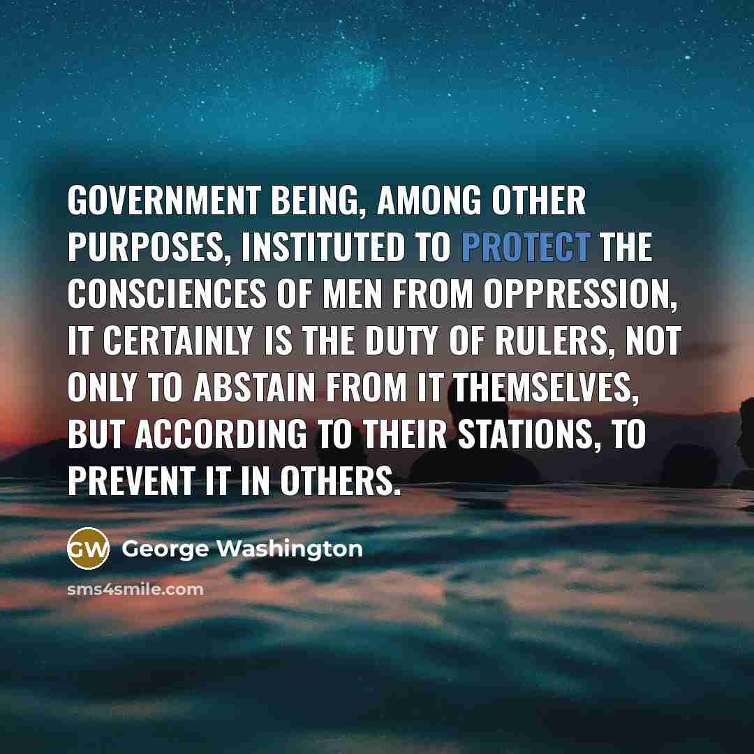 “Government being, among other purposes, instituted to protect the consciences…” quote by George Washington