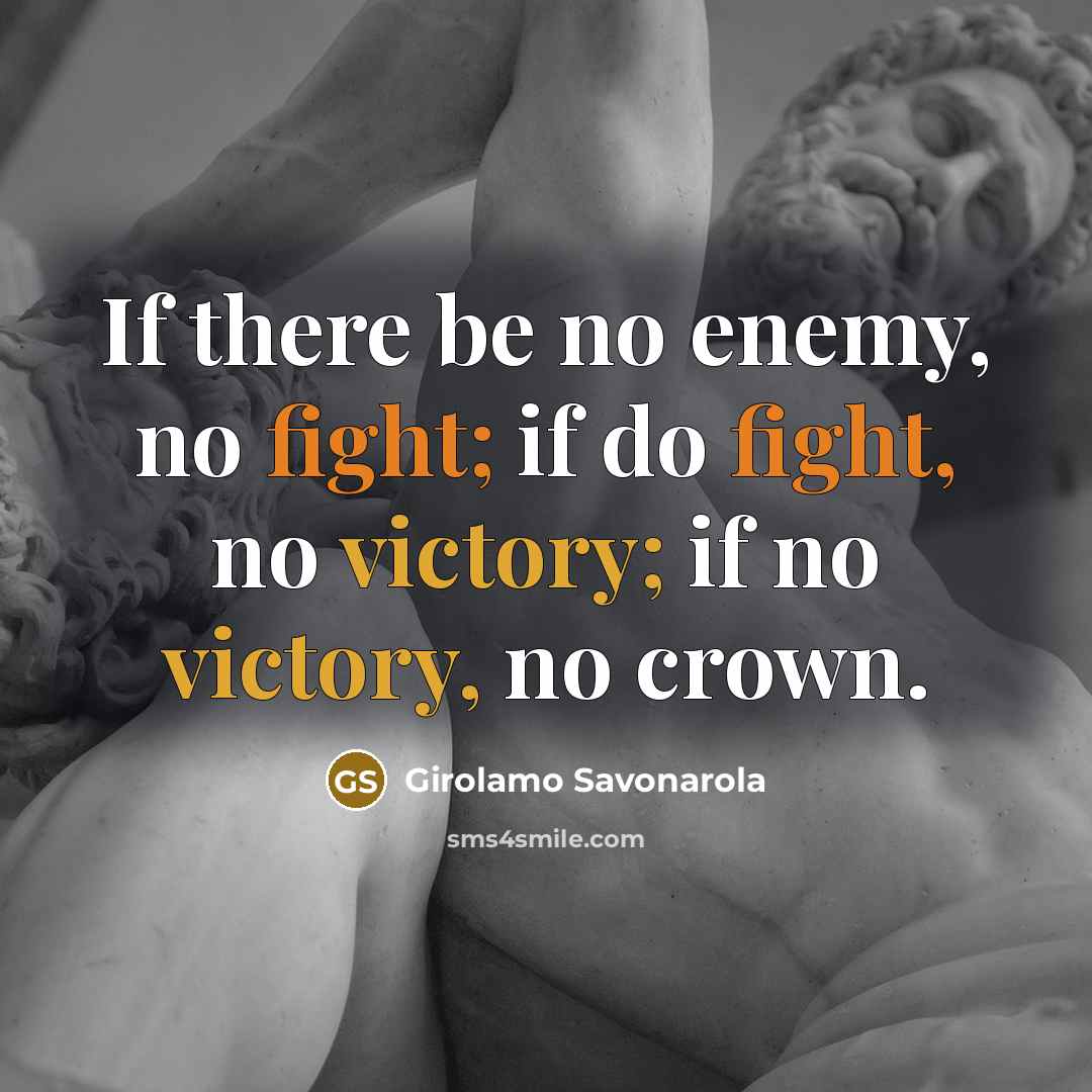 “If there be no enemy, no fight; if do fight,…” quote by Girolamo Savonarola
