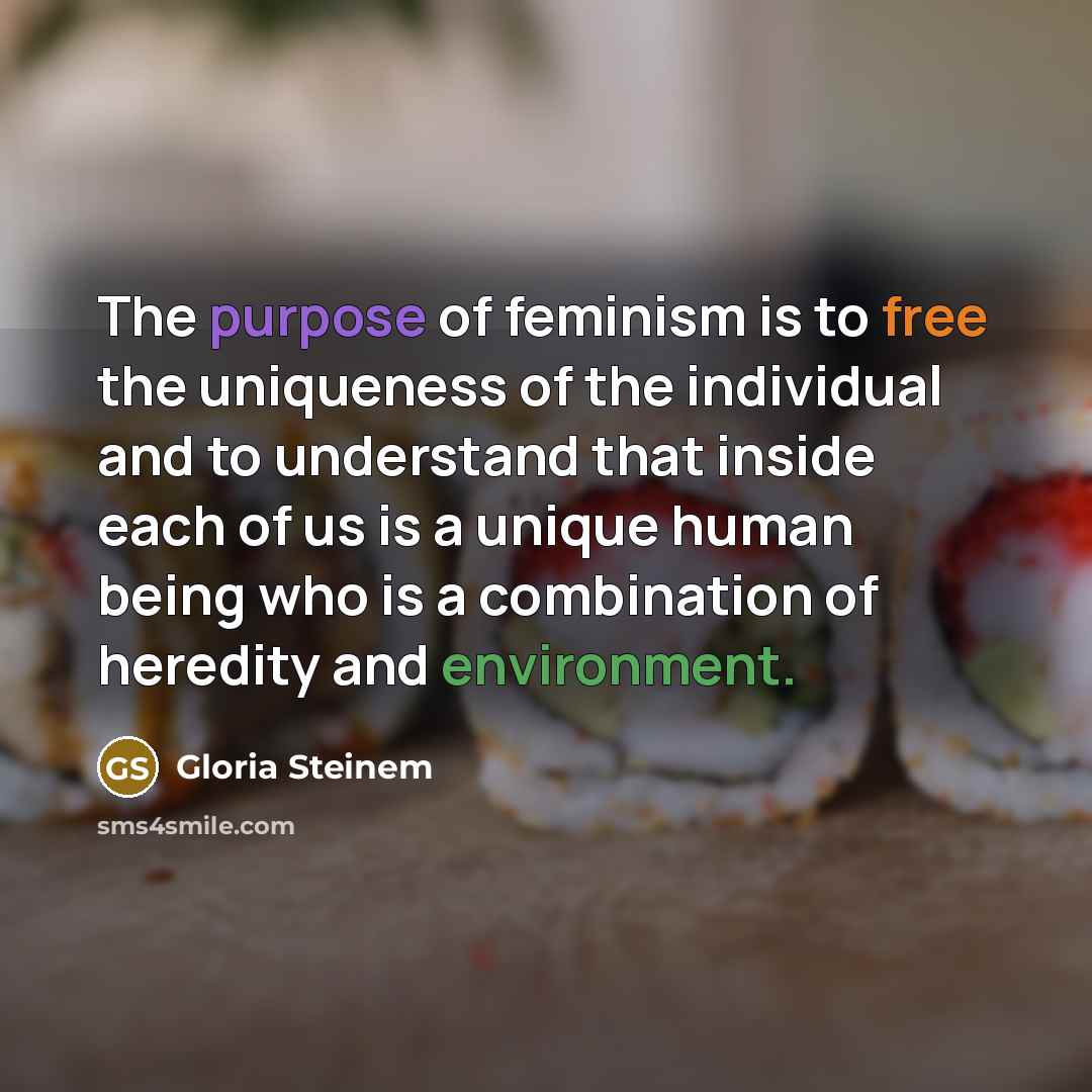 “The purpose of feminism is to free the uniqueness of…” quote by Gloria Steinem