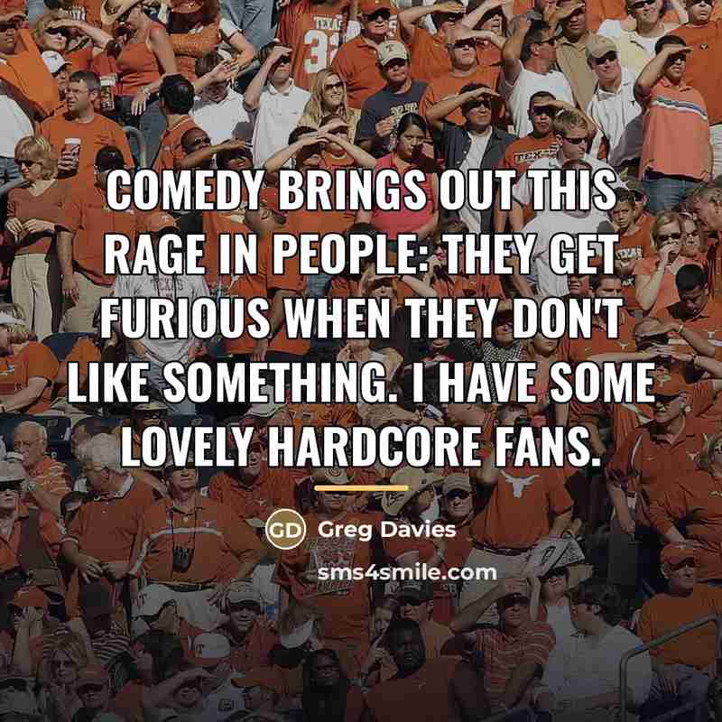 “Comedy brings out this rage in people: they get furious…” quote by Greg Davies