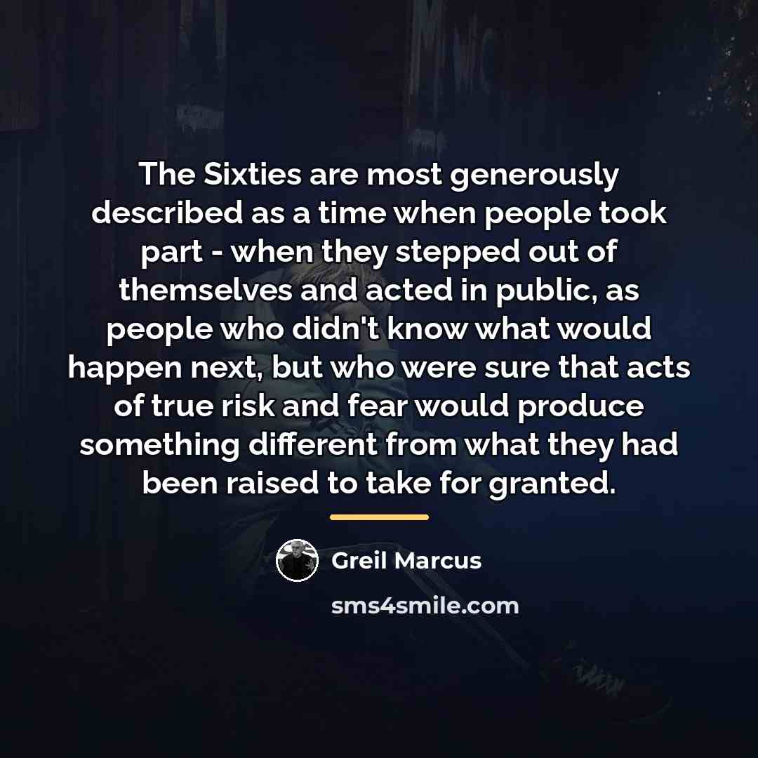 “The Sixties are most generously described as a time when…” quote by Greil Marcus