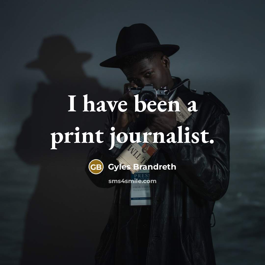 “I have been a print journalist.…” quote by Gyles Brandreth