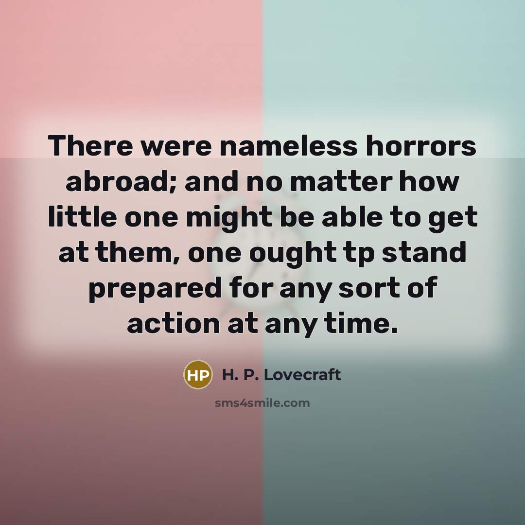 “There were nameless horrors abroad; and no matter how little…” quote by H. P. Lovecraft