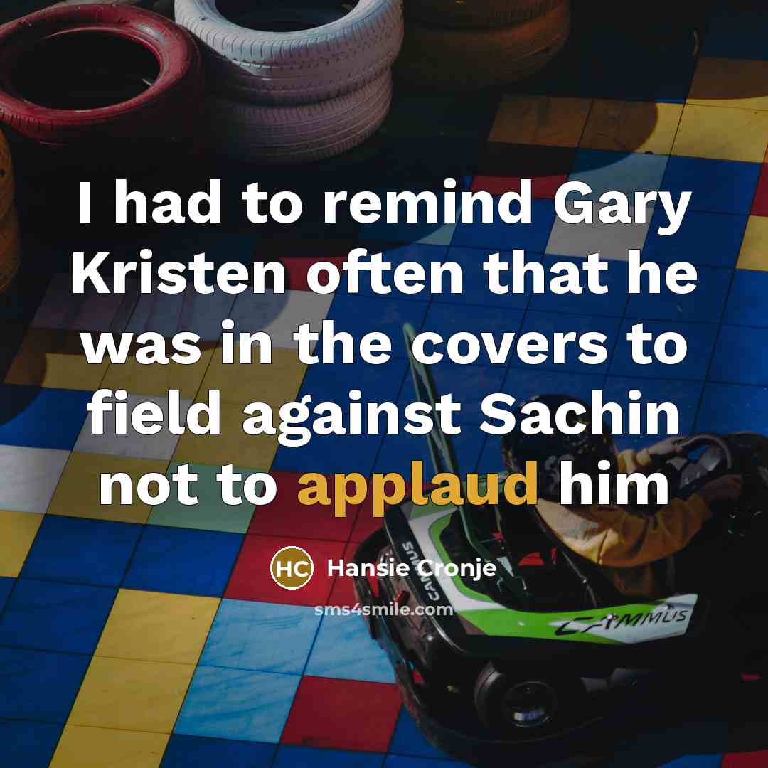 “I had to remind Gary Kristen often that he was…” quote by Hansie Cronje
