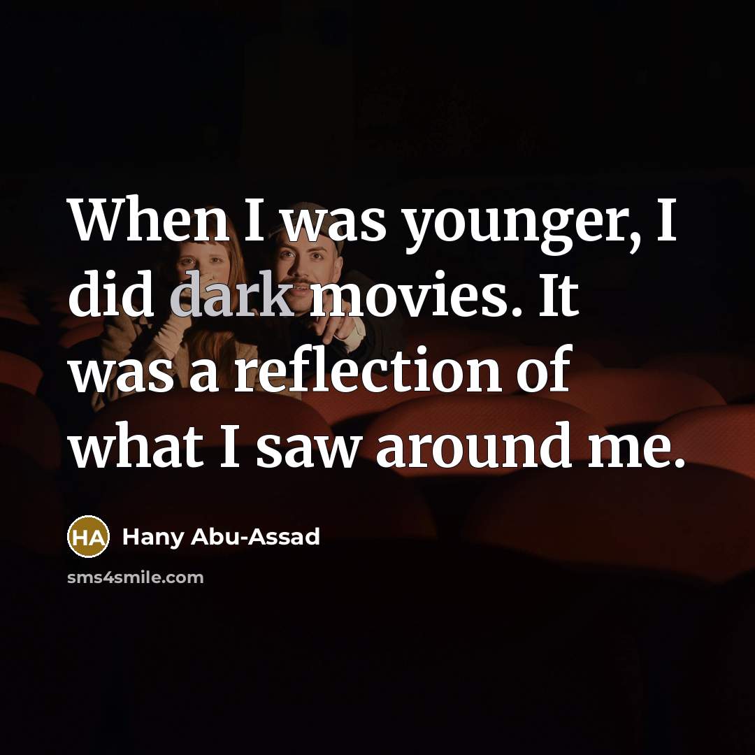 “When I was younger, I did dark movies. It was…” quote by Hany Abu-Assad