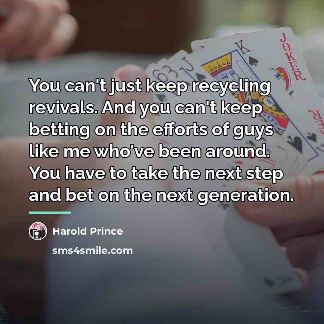 “You can't just keep recycling revivals. And you can't keep…” quote by Harold Prince