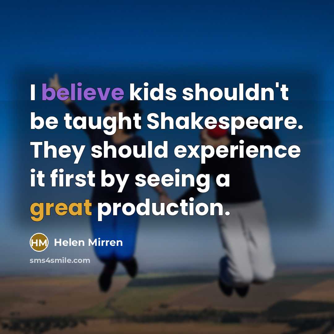 “I believe kids shouldn't be taught Shakespeare. They should experience…” quote by Helen Mirren