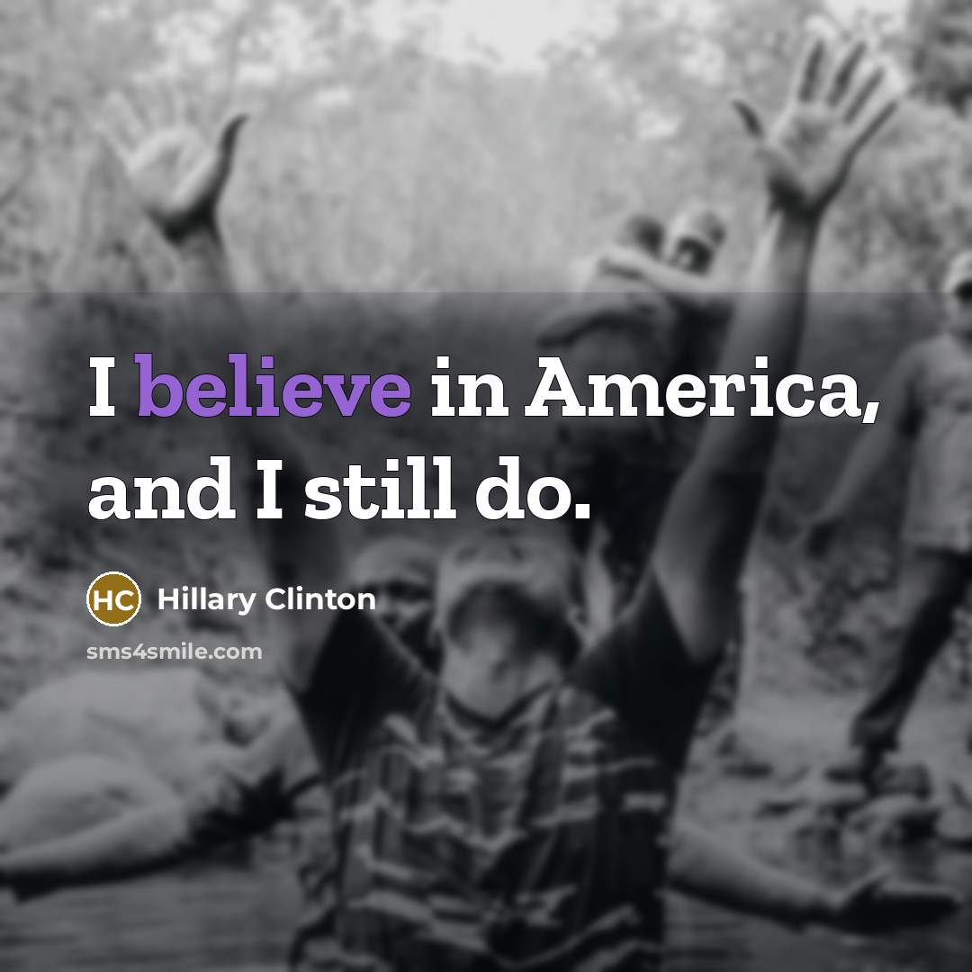 “I believe in America, and I still do.…” quote by Hillary Clinton