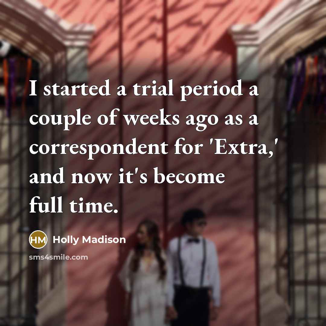 “I started a trial period a couple of weeks ago as a correspondent for 'Extra,' and now it's become full time.” quote by Holly Madison