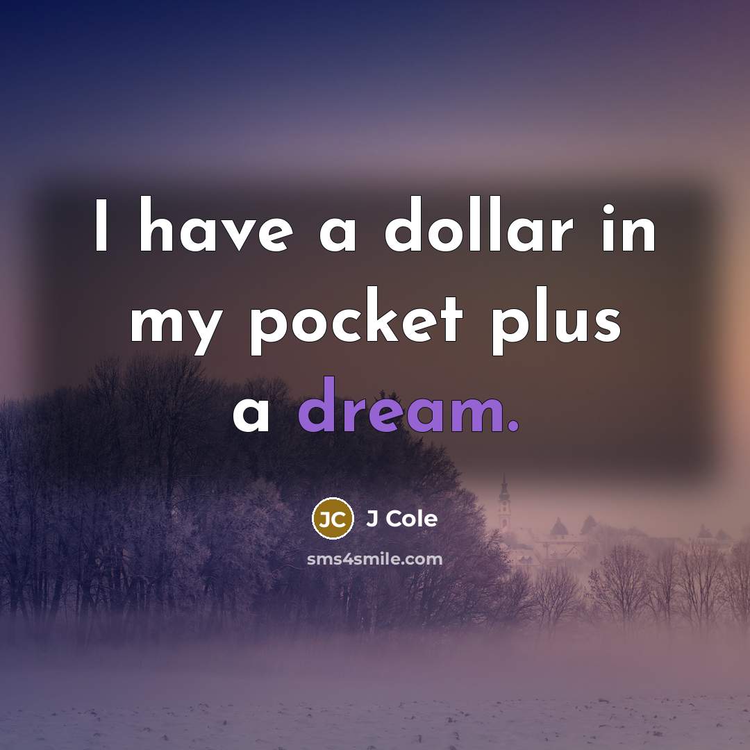 “I have a dollar in my pocket plus a dream.…” quote by J Cole